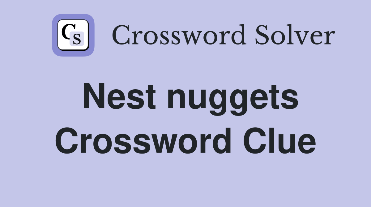 Nest nuggets Crossword Clue