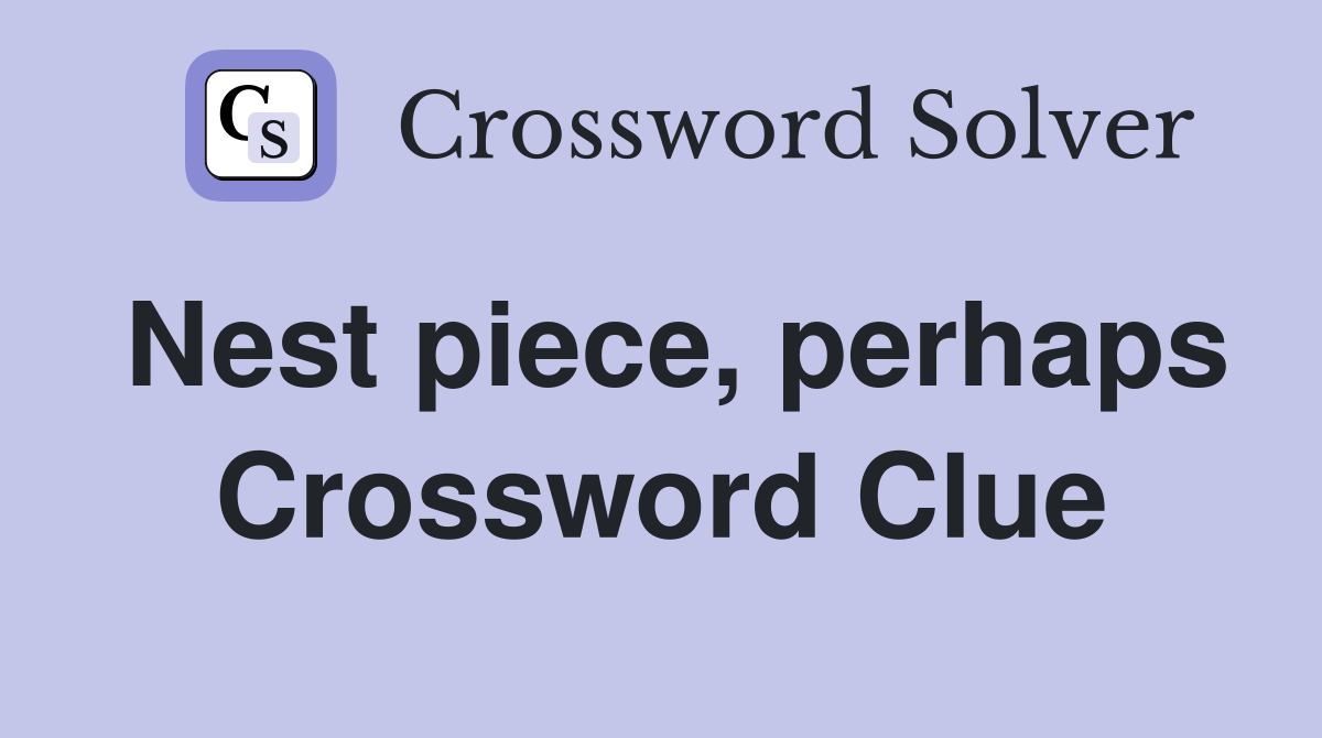 Nest piece, perhaps Crossword Clue