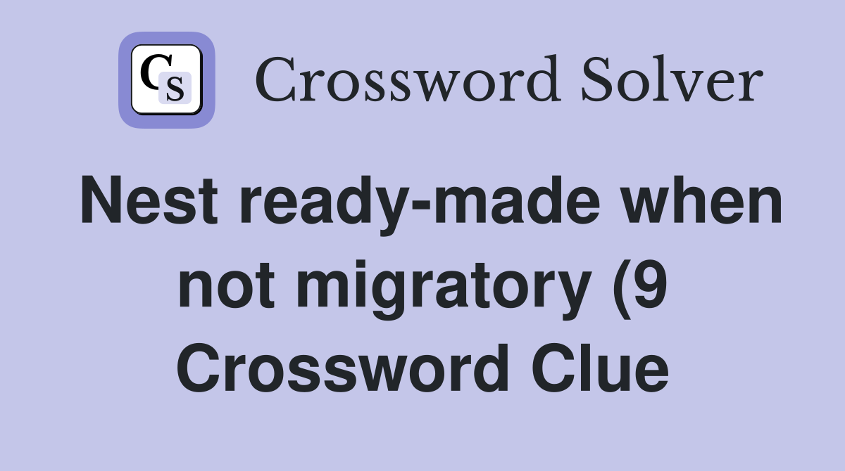 Nest ready made when not migratory (9) Crossword Clue Answers Nest ready made when not migratory (9) Crossword Clue Answers