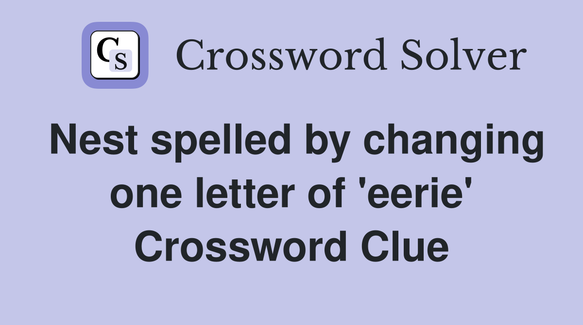 Nest spelled by changing one letter of 'eerie' Crossword Clue