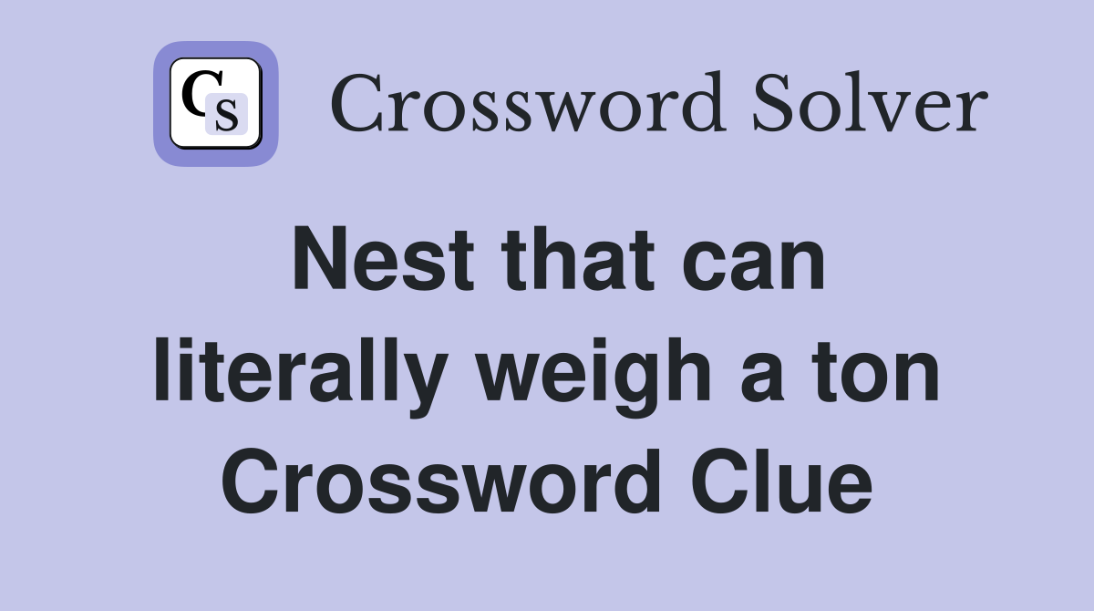 Nest that can literally weigh a ton Crossword Clue