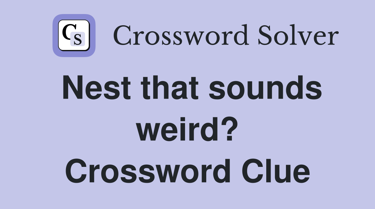 Nest that sounds weird? Crossword Clue
