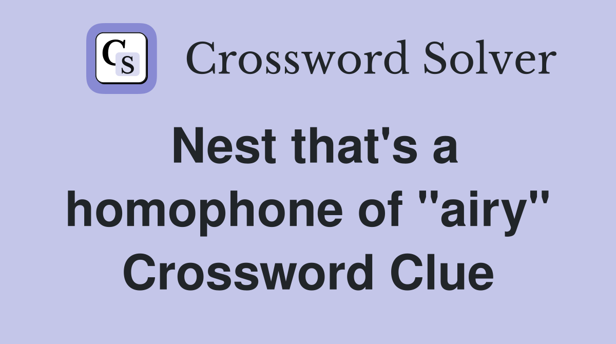 Nest that's a homophone of "airy" Crossword Clue
