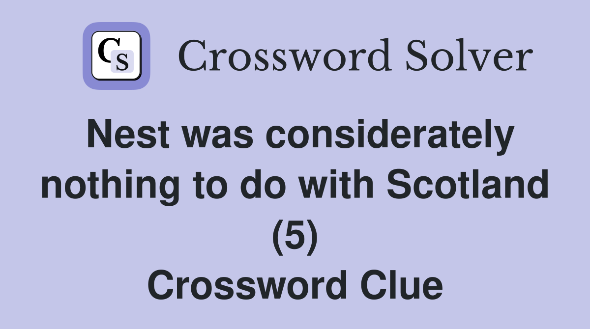 Nest was considerately nothing to do with Scotland (5) Crossword Clue
