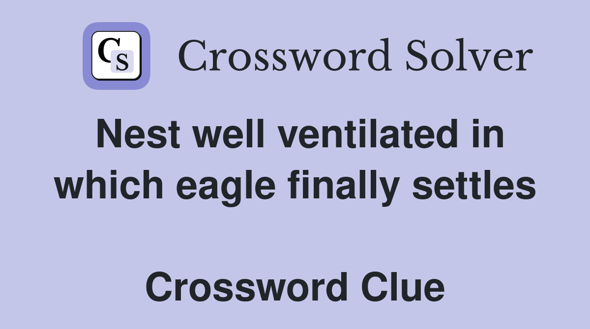 Nest well ventilated in which eagle finally settles  Crossword Clue