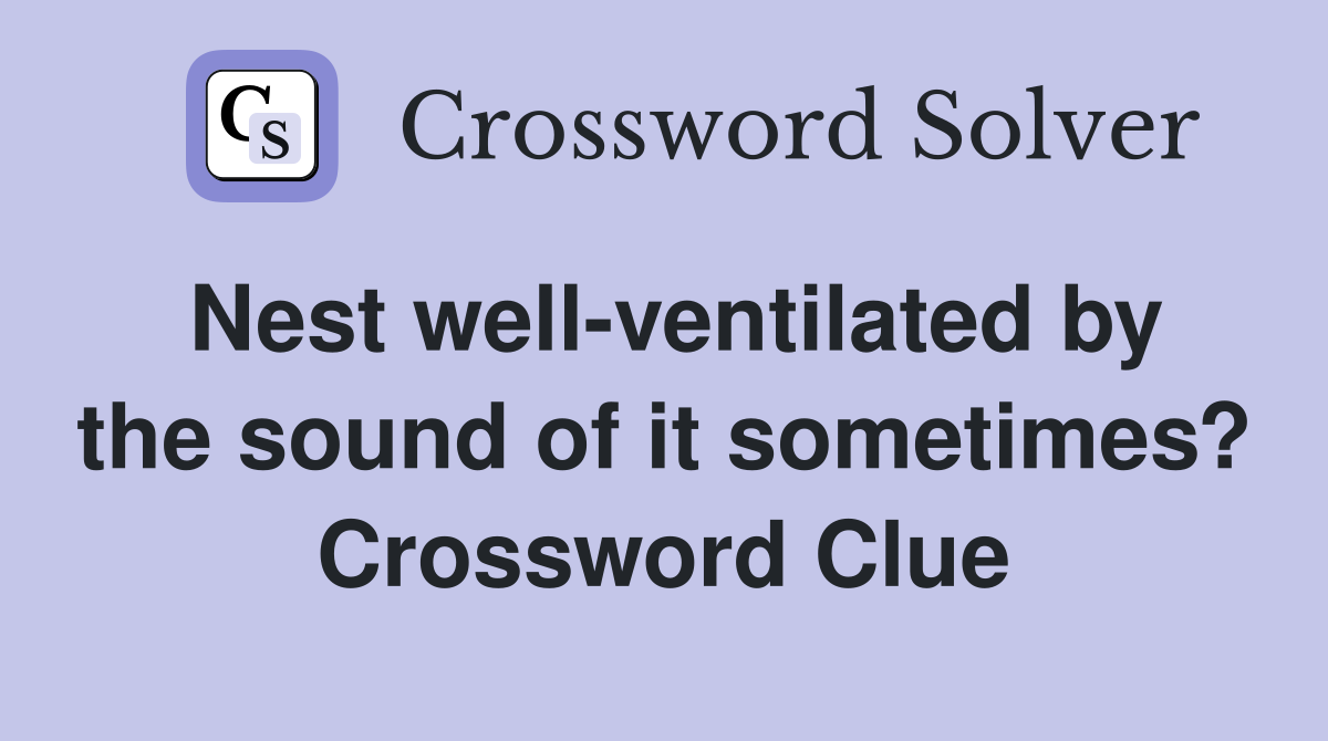 Nest well-ventilated by the sound of it sometimes? Crossword Clue