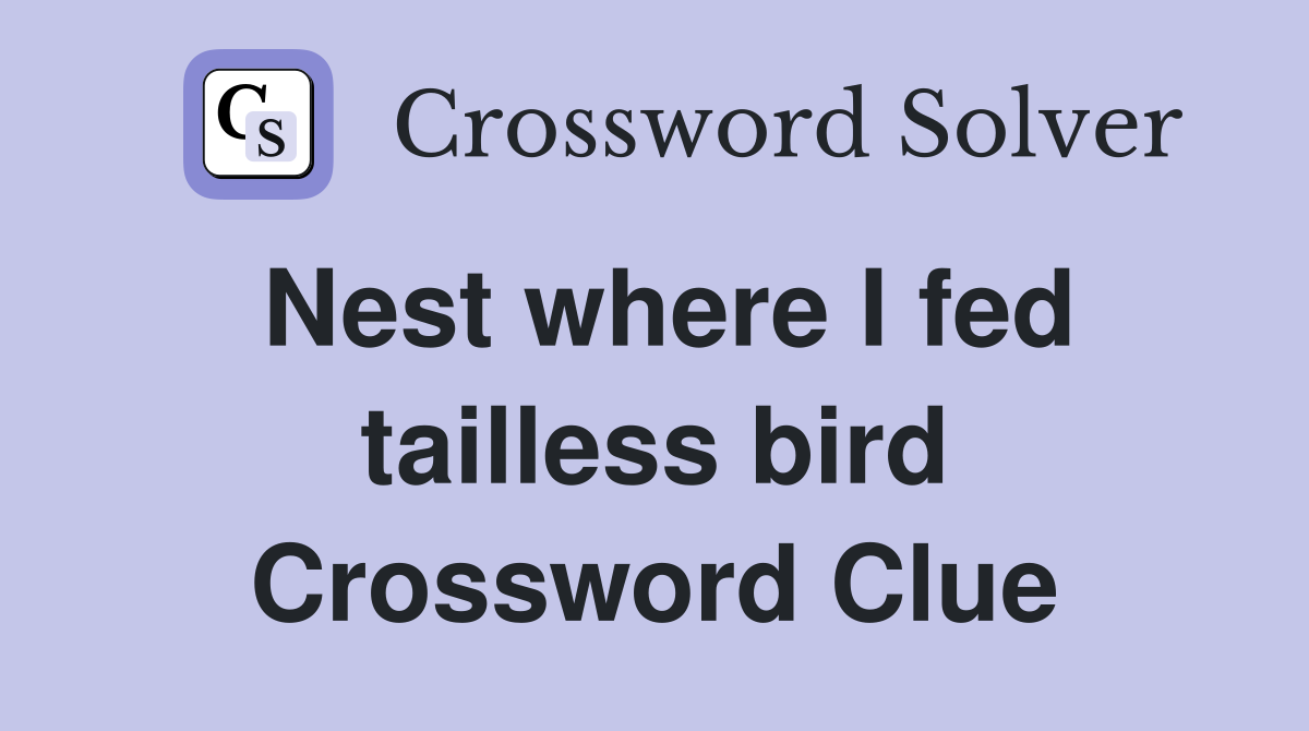 Nest where I fed tailless bird Crossword Clue