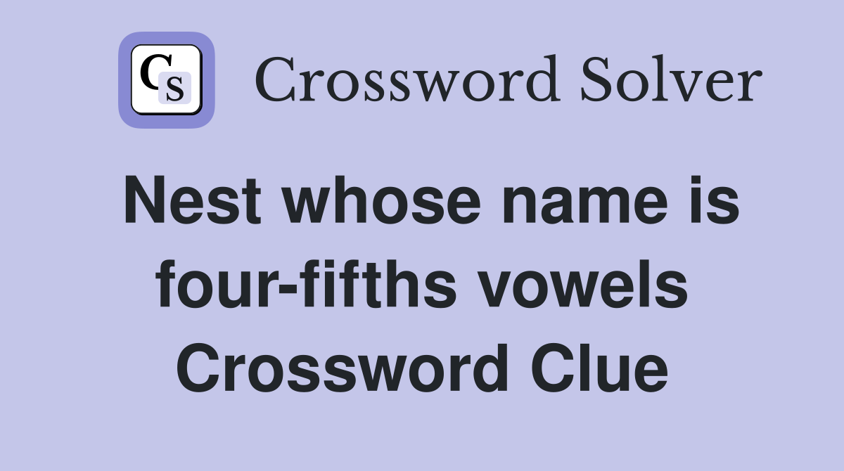 Nest whose name is four-fifths vowels Crossword Clue