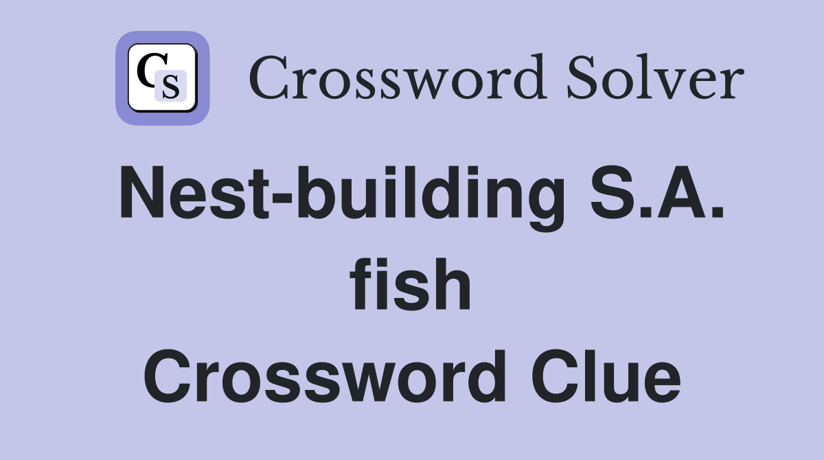 Nest-building S.A. fish Crossword Clue