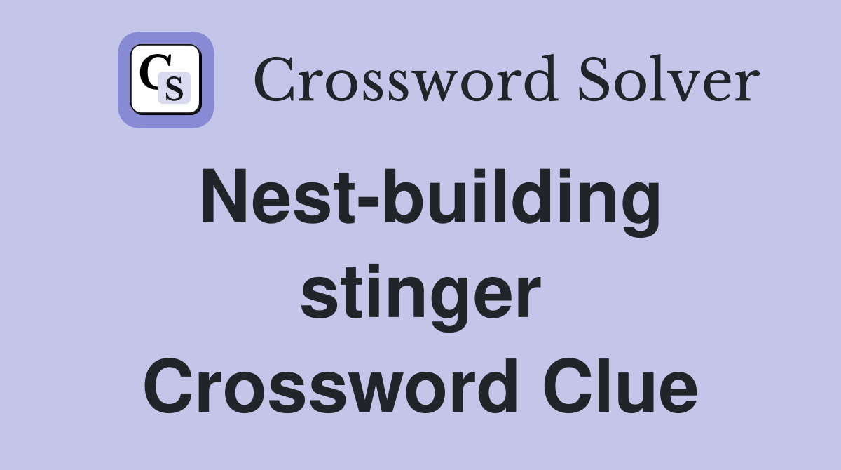 Nest-building stinger Crossword Clue