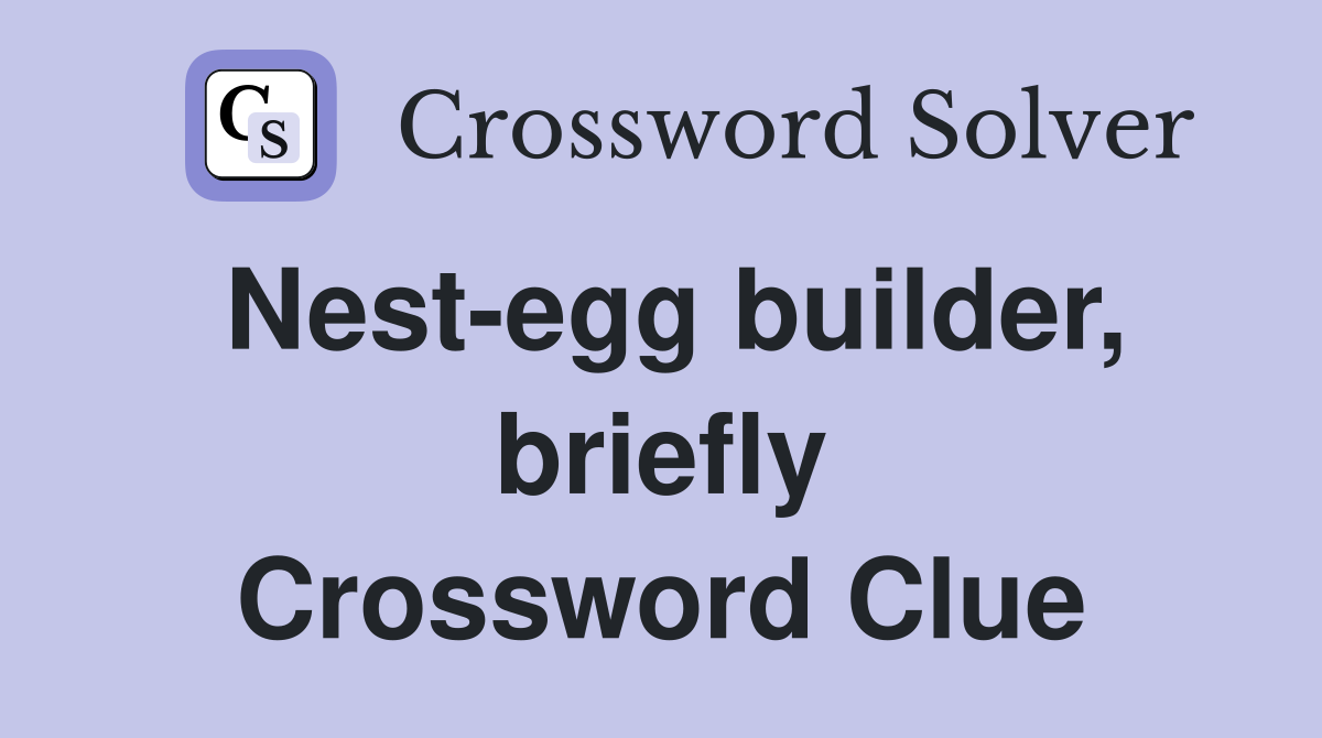 Nest-egg builder, briefly Crossword Clue