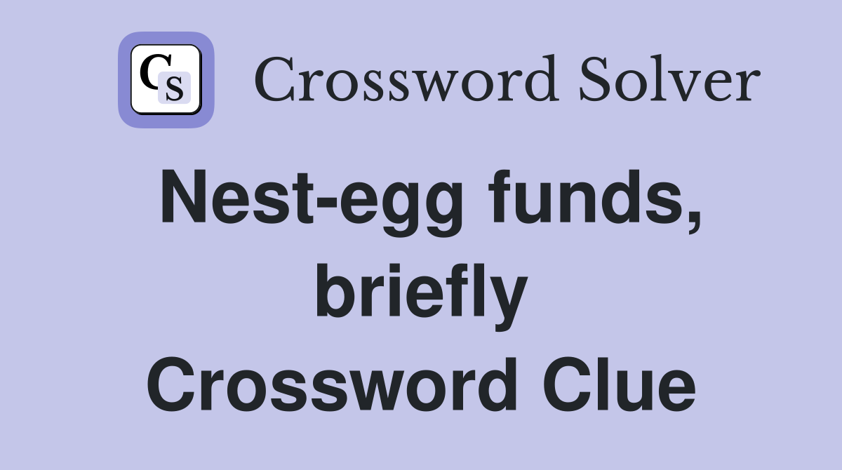 Nest-egg funds, briefly Crossword Clue