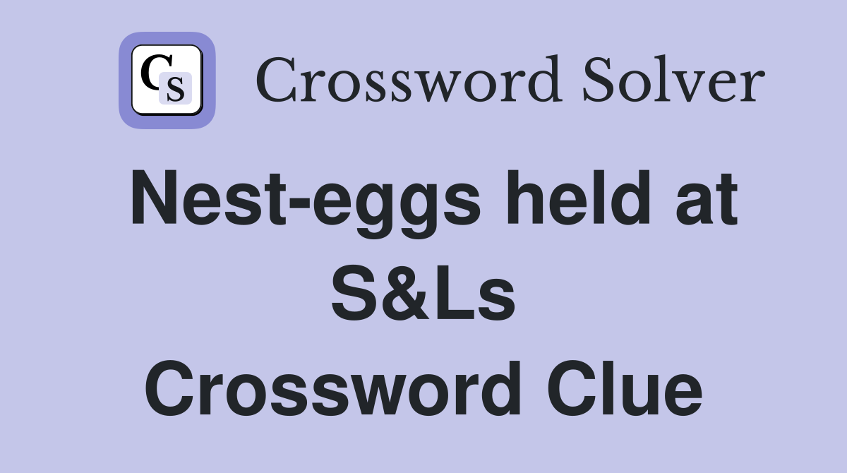 Nest-eggs held at S&Ls Crossword Clue