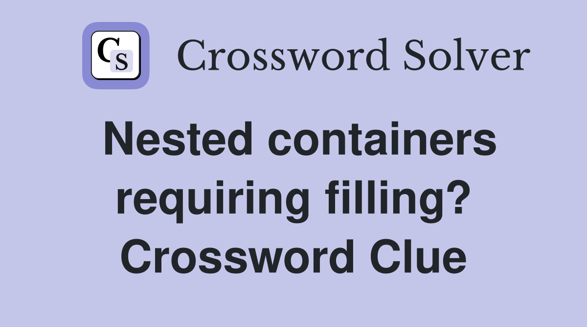 Nested containers requiring filling? Crossword Clue