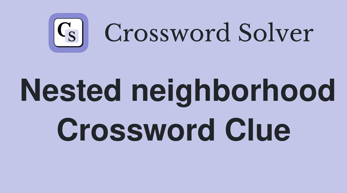 Nested neighborhood Crossword Clue