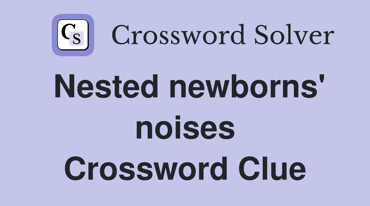 Nested newborns' noises Crossword Clue