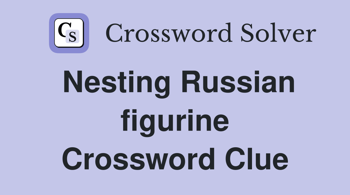 Nesting Russian figurine Crossword Clue