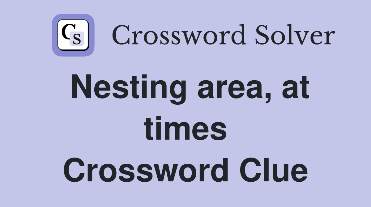 Nesting area, at times Crossword Clue