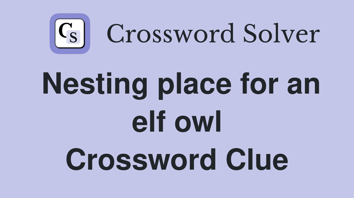 Nesting place for an elf owl Crossword Clue