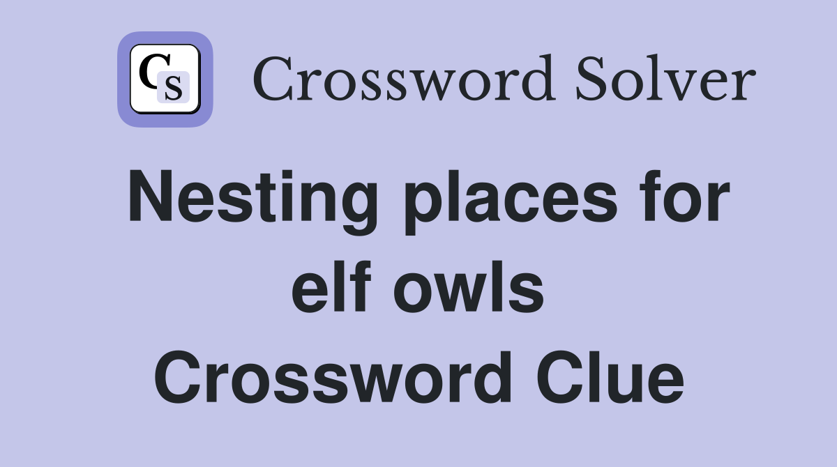 Nesting places for elf owls Crossword Clue