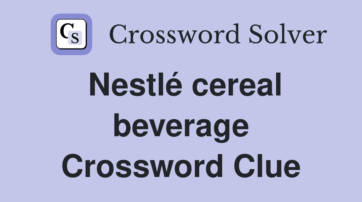 Nestlé cereal beverage Crossword Clue