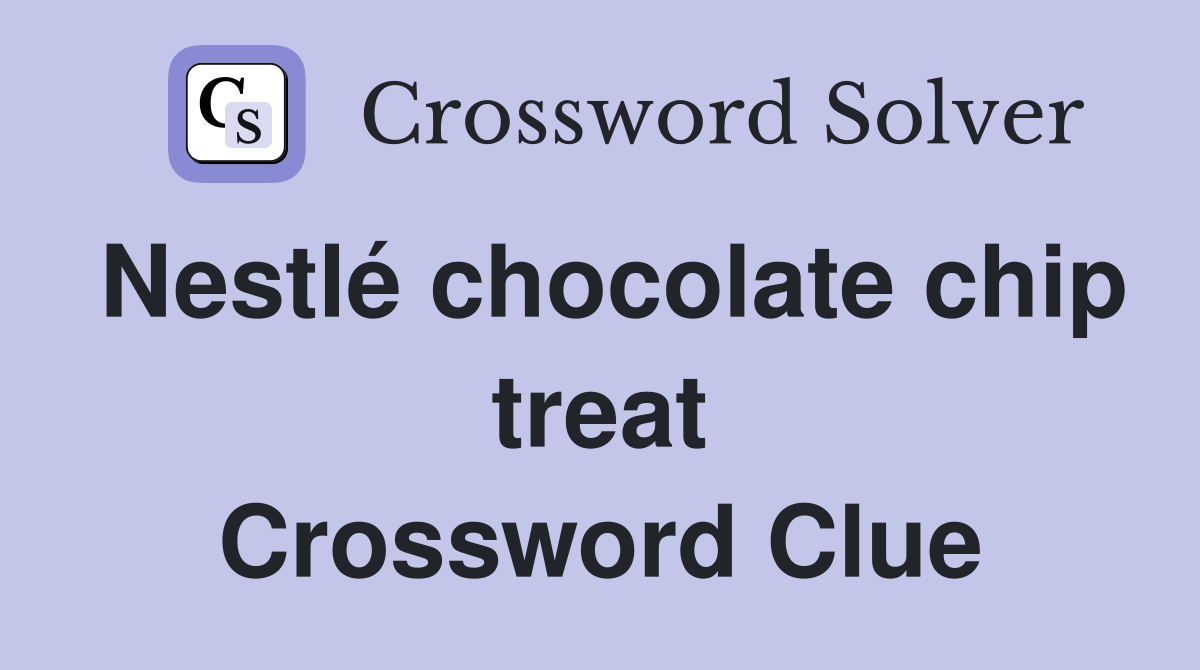 Nestlé chocolate chip treat Crossword Clue