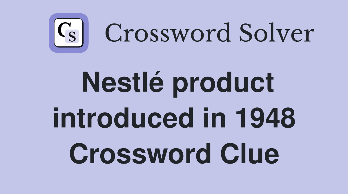 Nestlé product introduced in 1948 Crossword Clue