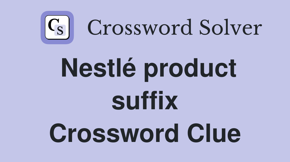 Nestlé product suffix Crossword Clue