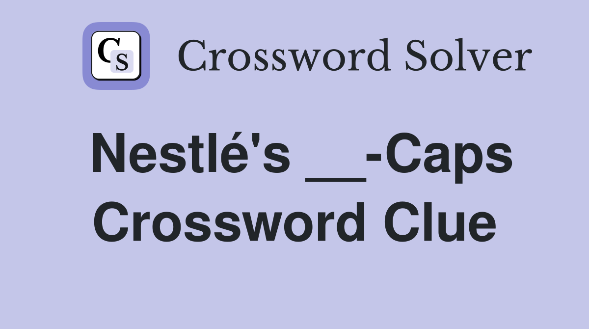 Nestlé's __-Caps Crossword Clue
