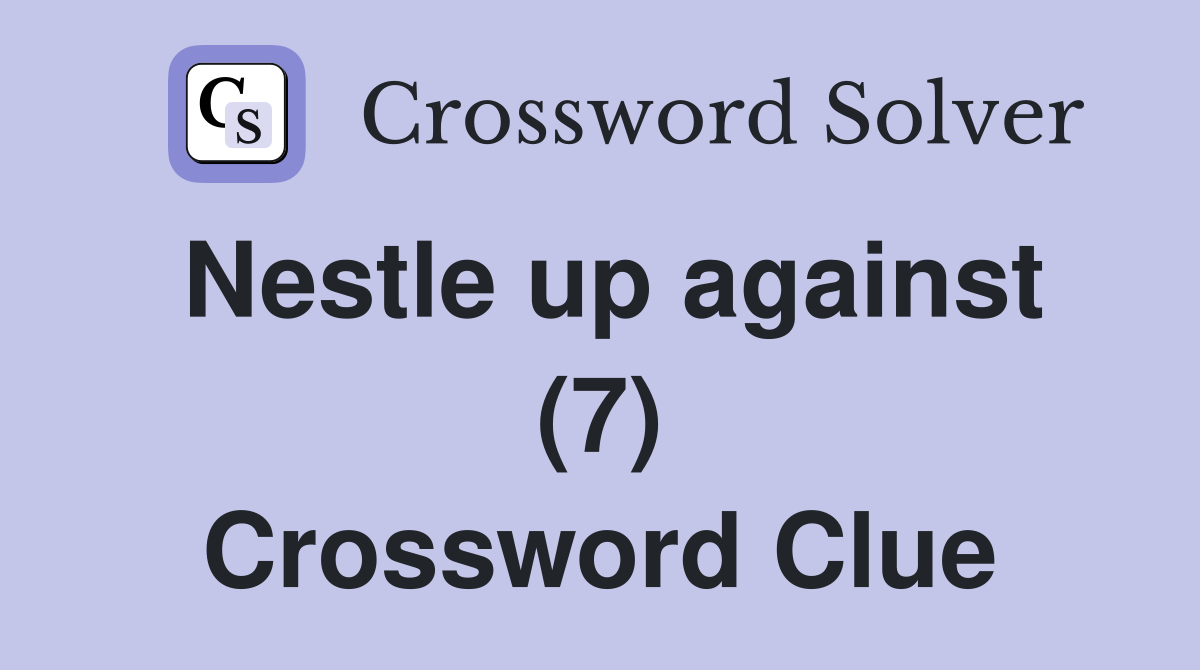 Nestle up against (7) Crossword Clue