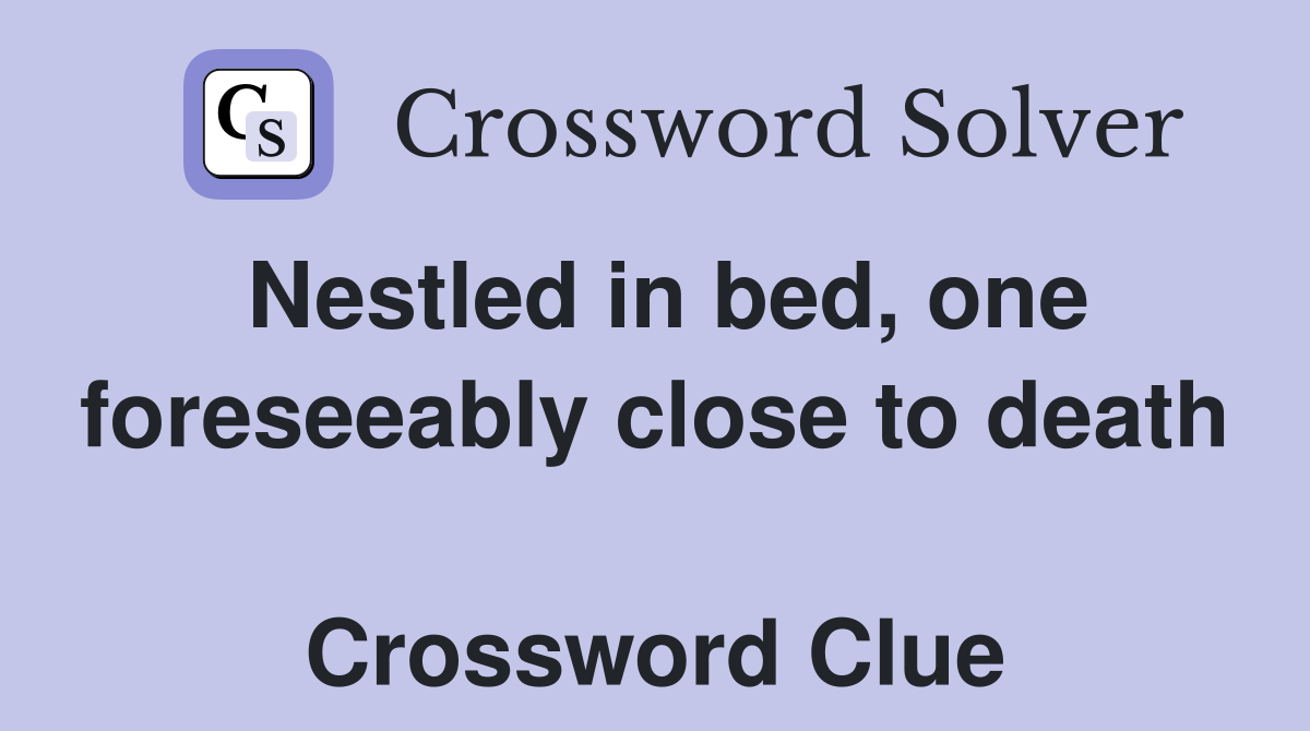 Nestled in bed, one foreseeably close to death  Crossword Clue