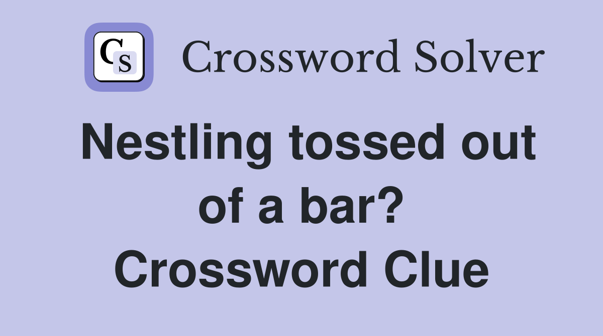 Nestling tossed out of a bar? Crossword Clue