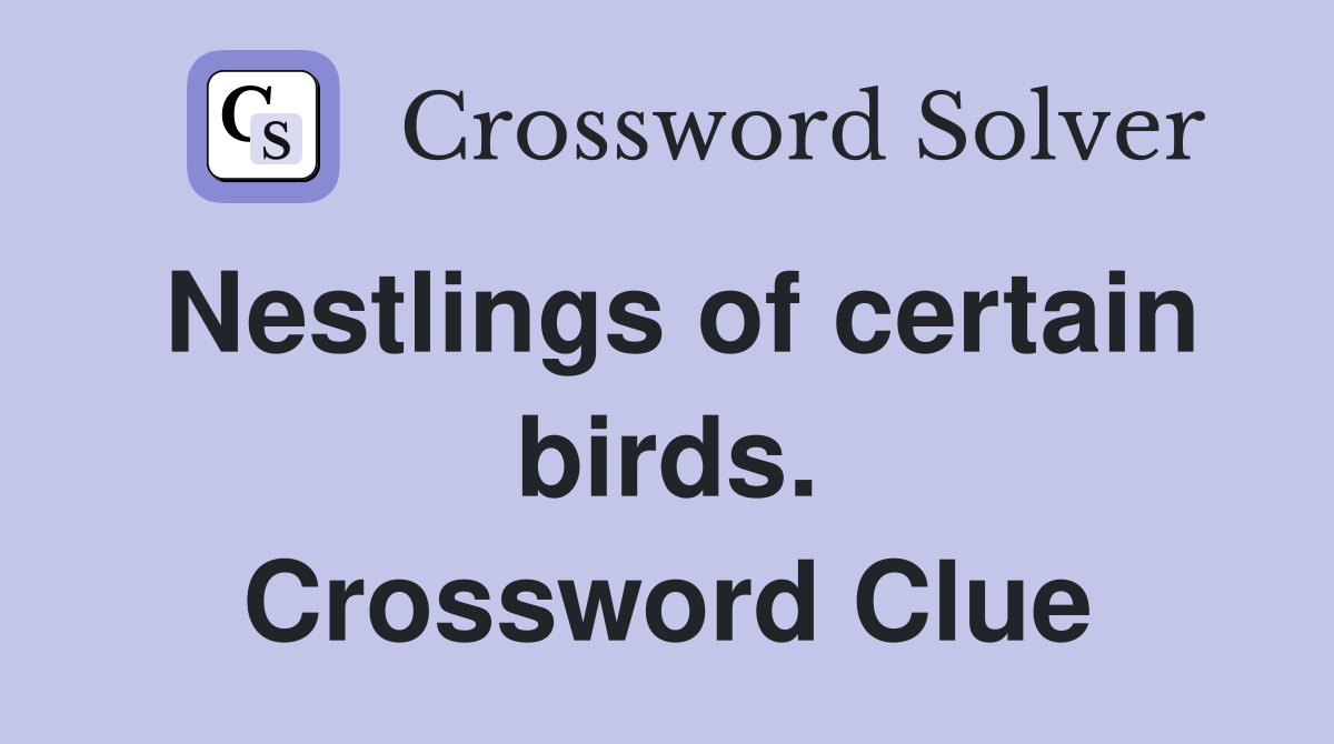 Nestlings of certain birds. Crossword Clue
