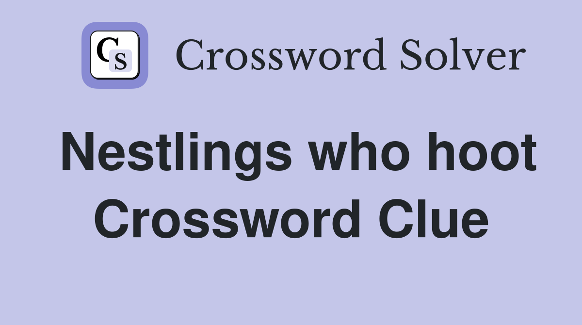 Nestlings who hoot Crossword Clue