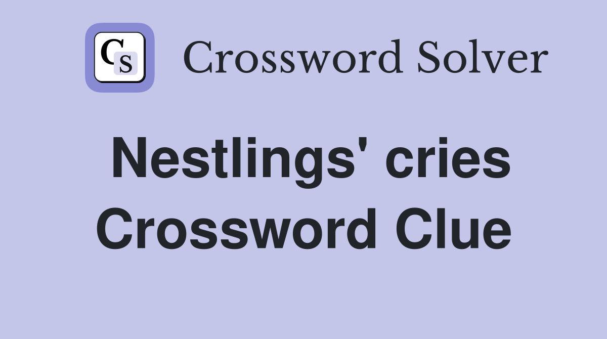Nestlings' cries Crossword Clue