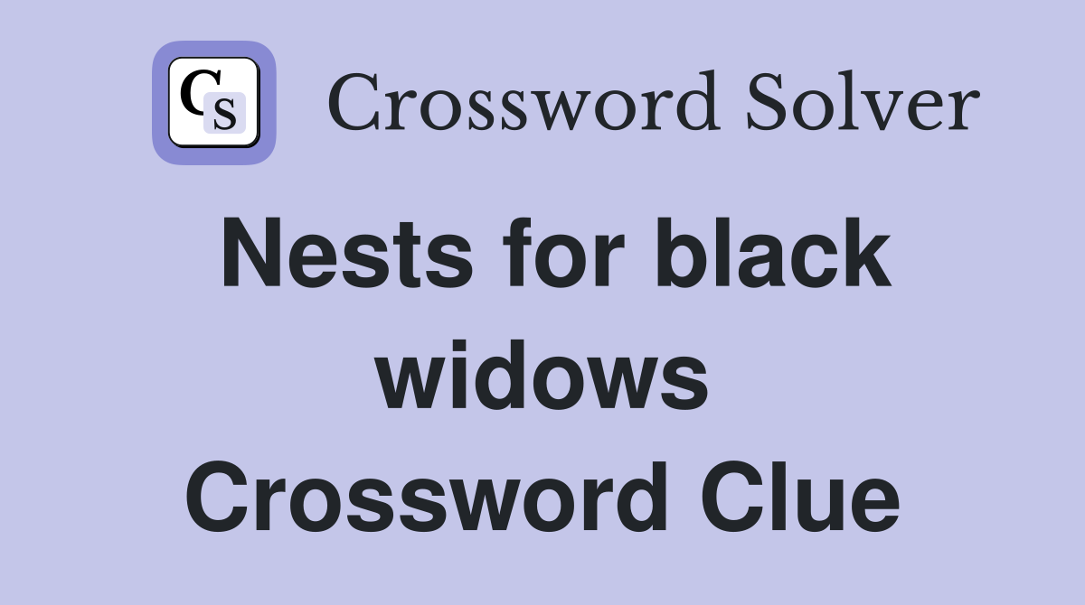 Nests for black widows Crossword Clue