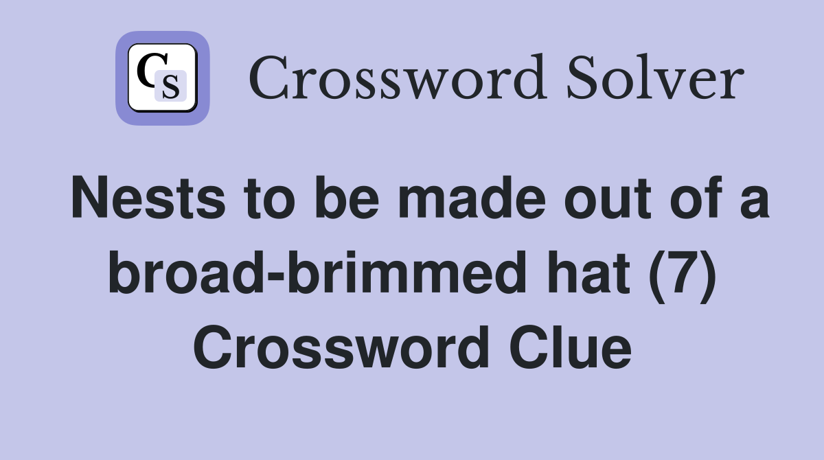 Nests to be made out of a broad-brimmed hat (7) Crossword Clue
