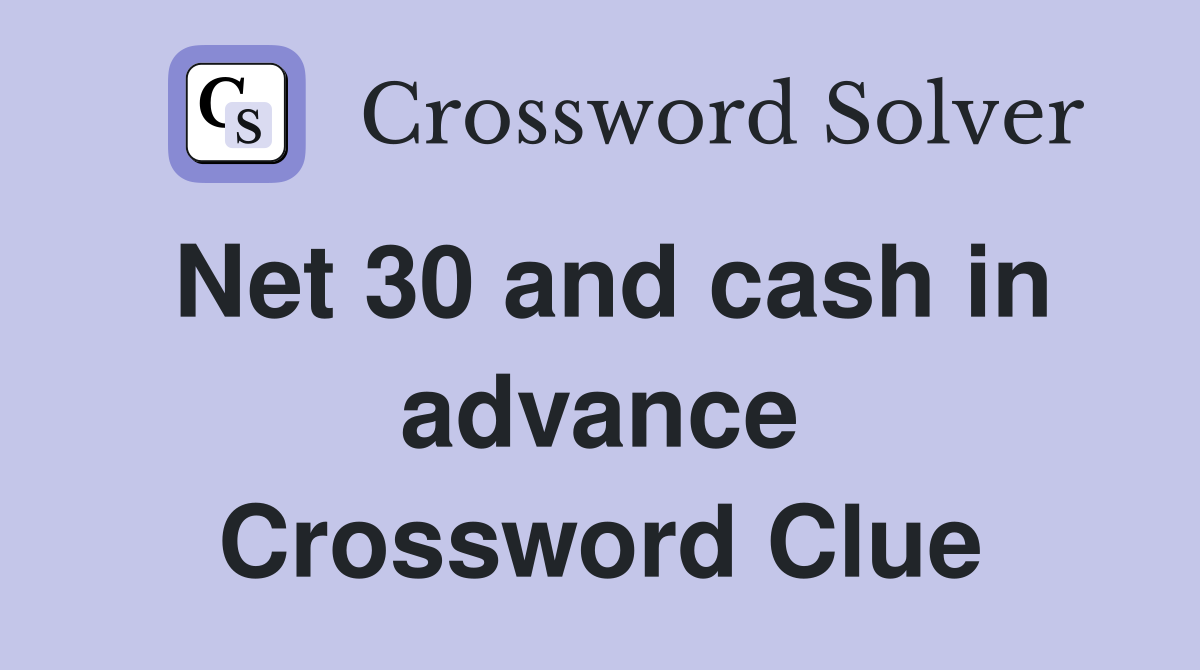 Net 30 and cash in advance Crossword Clue