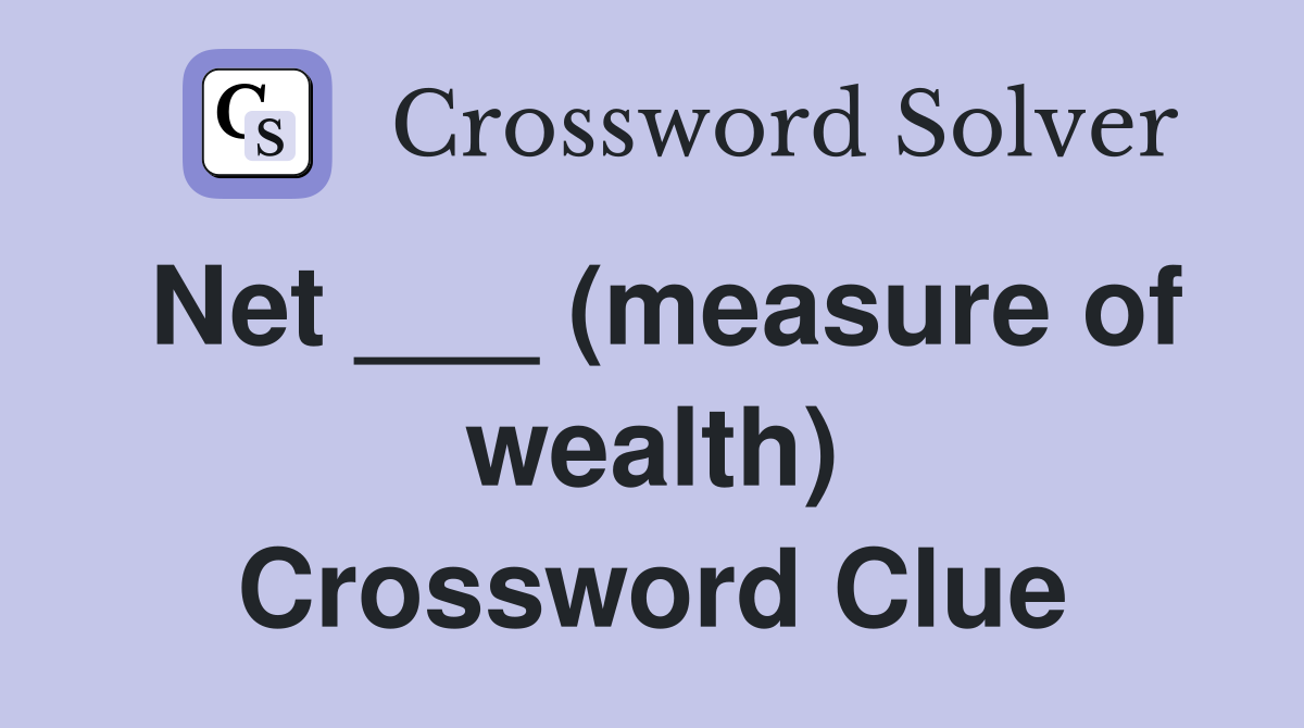 Net ___ (measure of wealth) Crossword Clue