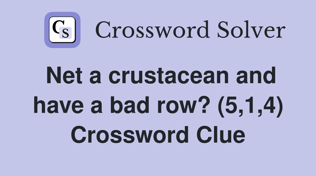 Net a crustacean and have a bad row? (5,1,4) Crossword Clue