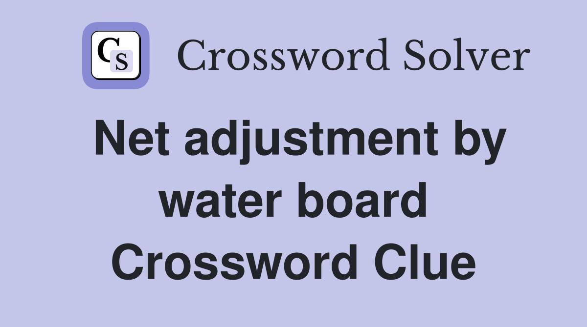 Net adjustment by water board Crossword Clue