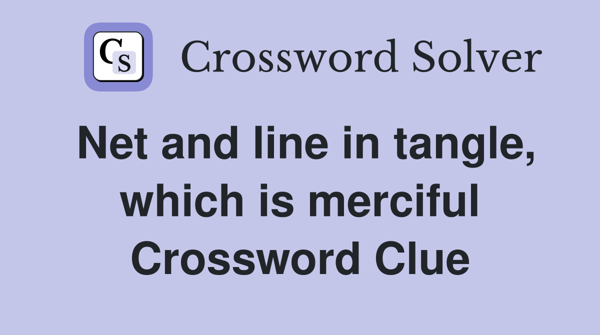 Net and line in tangle, which is merciful Crossword Clue