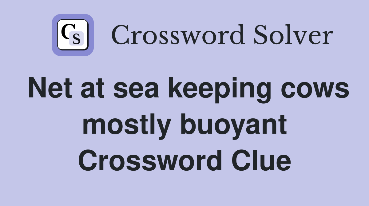 Net at sea keeping cows mostly buoyant Crossword Clue
