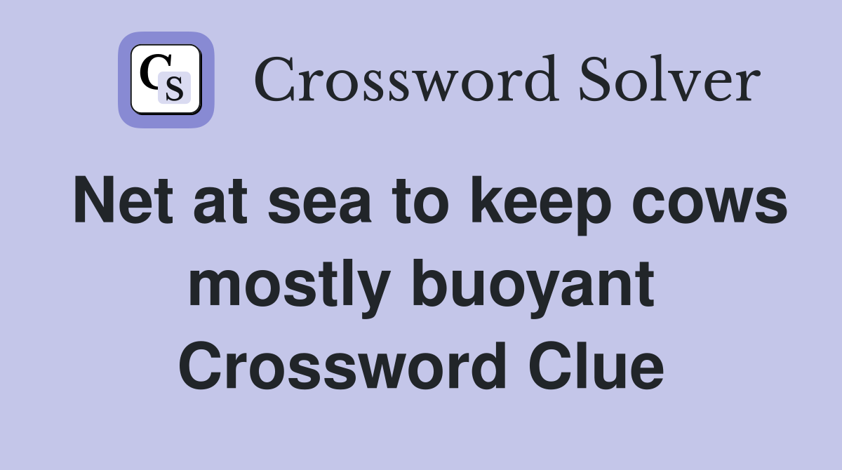 Net at sea to keep cows mostly buoyant Crossword Clue