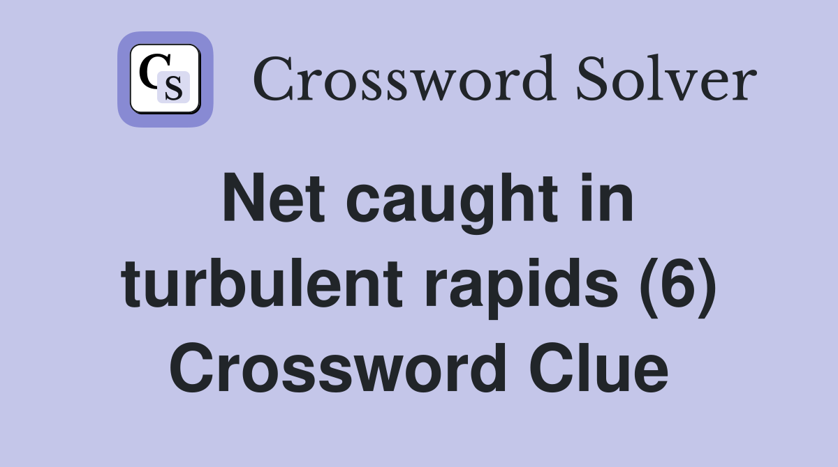 Net caught in turbulent rapids (6) Crossword Clue