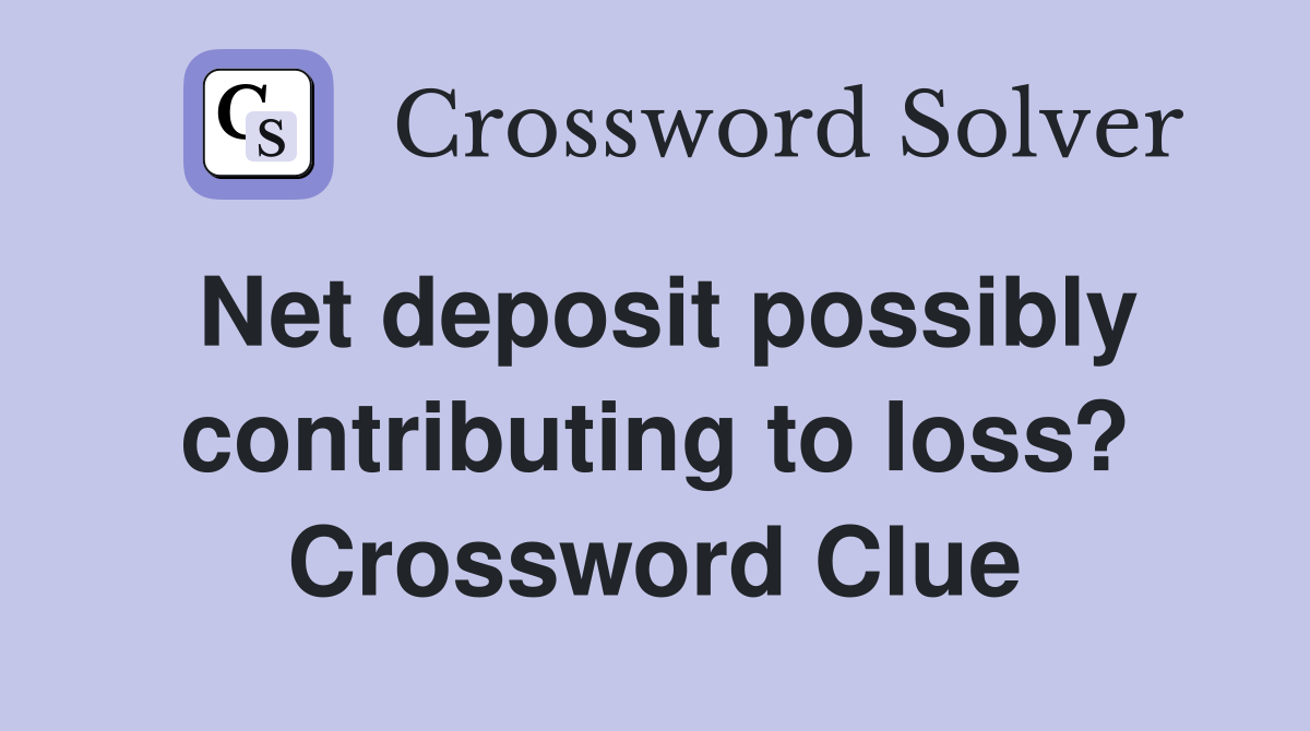 Net deposit possibly contributing to loss? Crossword Clue