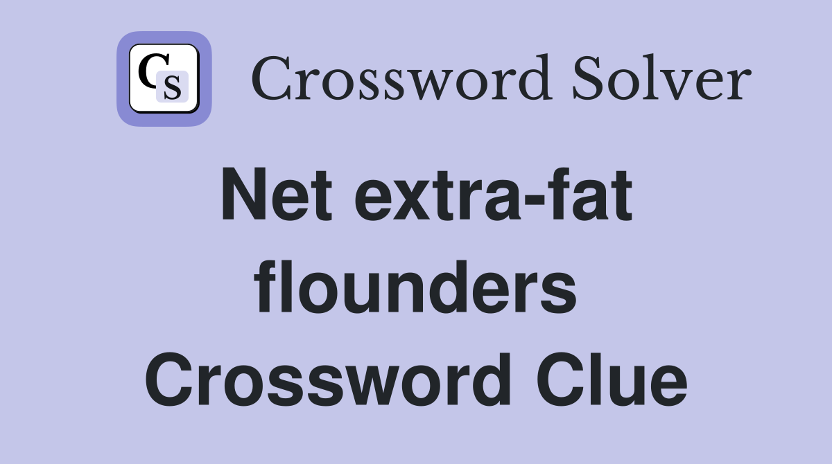 Net extra-fat flounders Crossword Clue