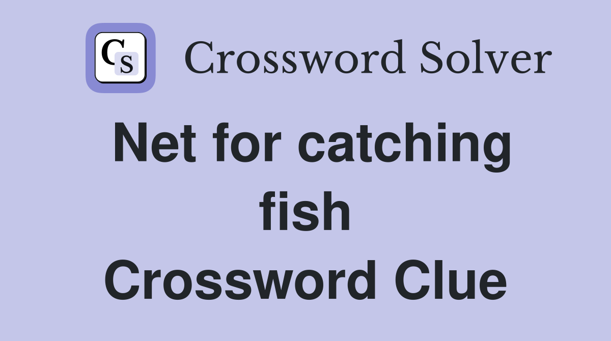 Net for catching fish Crossword Clue