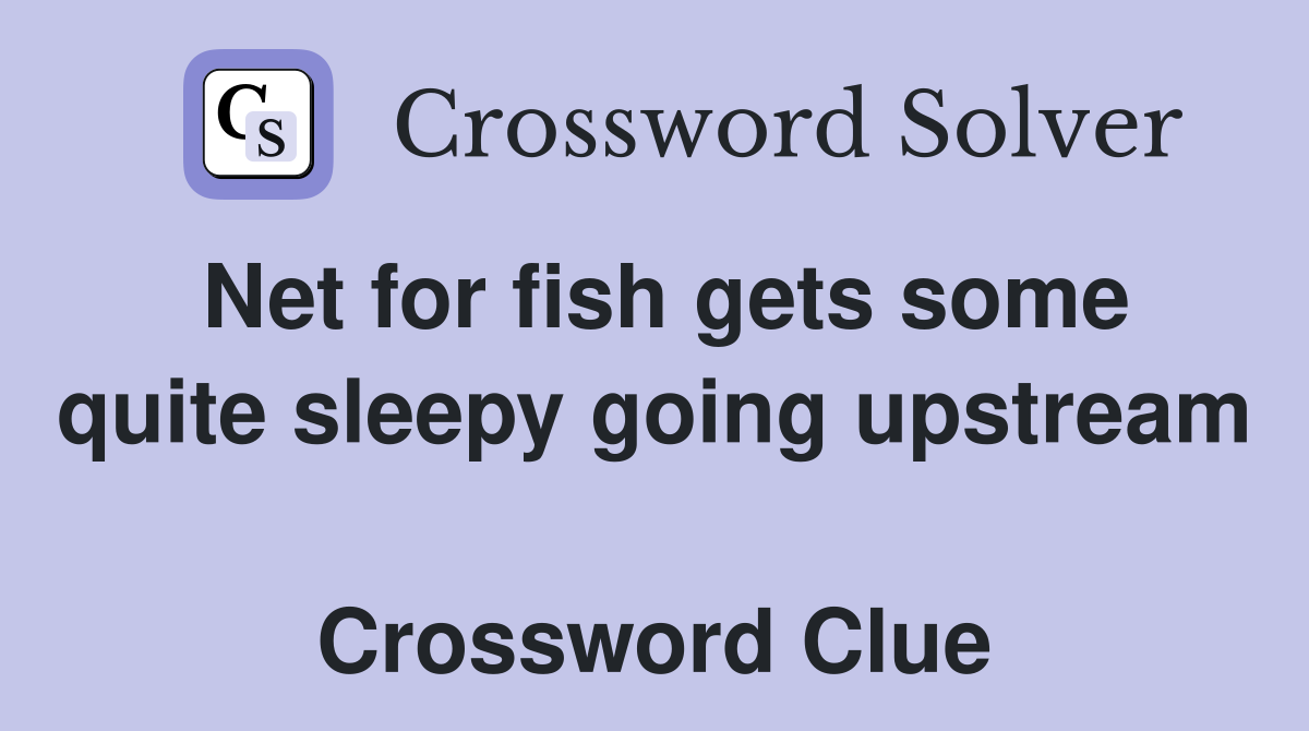 Net for fish gets some quite sleepy going upstream  Crossword Clue