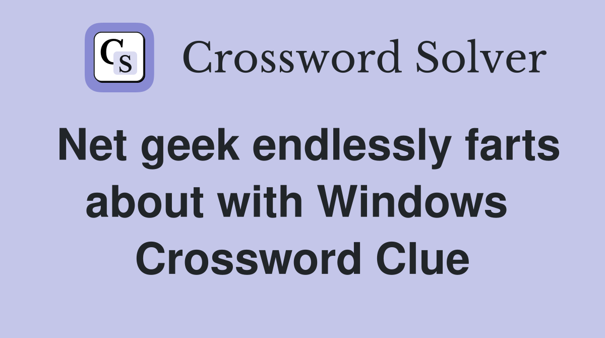Net geek endlessly farts about with Windows  Crossword Clue